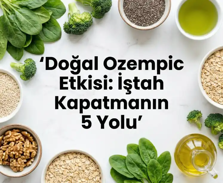 "Doğal Ozempic Etkisi: İştah Kapatan 5 Yol"